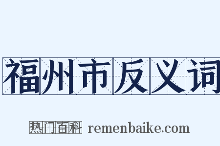 福州市反义词是什么意思的图片